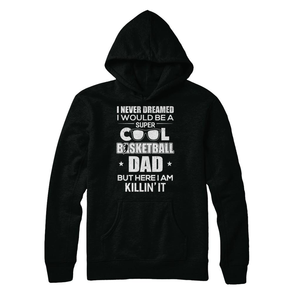 Never Dreamed I Would Be A Cool Basketball Dad Fathers Day-T-Shirt & Hoodie-