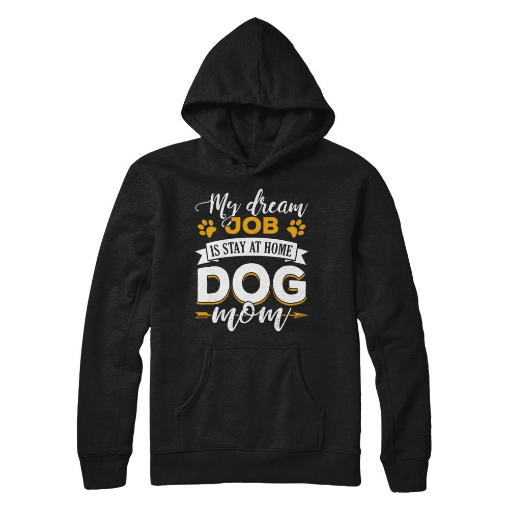 My Dreamed Job Is Stay At Home Dog Mom-T-Shirt & Sweatshirt-Pullover Hoodie-Black