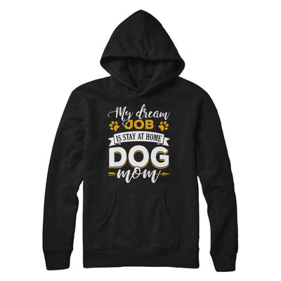 My Dreamed Job Is Stay At Home Dog Mom-T-Shirt & Sweatshirt-Pullover Hoodie-Black