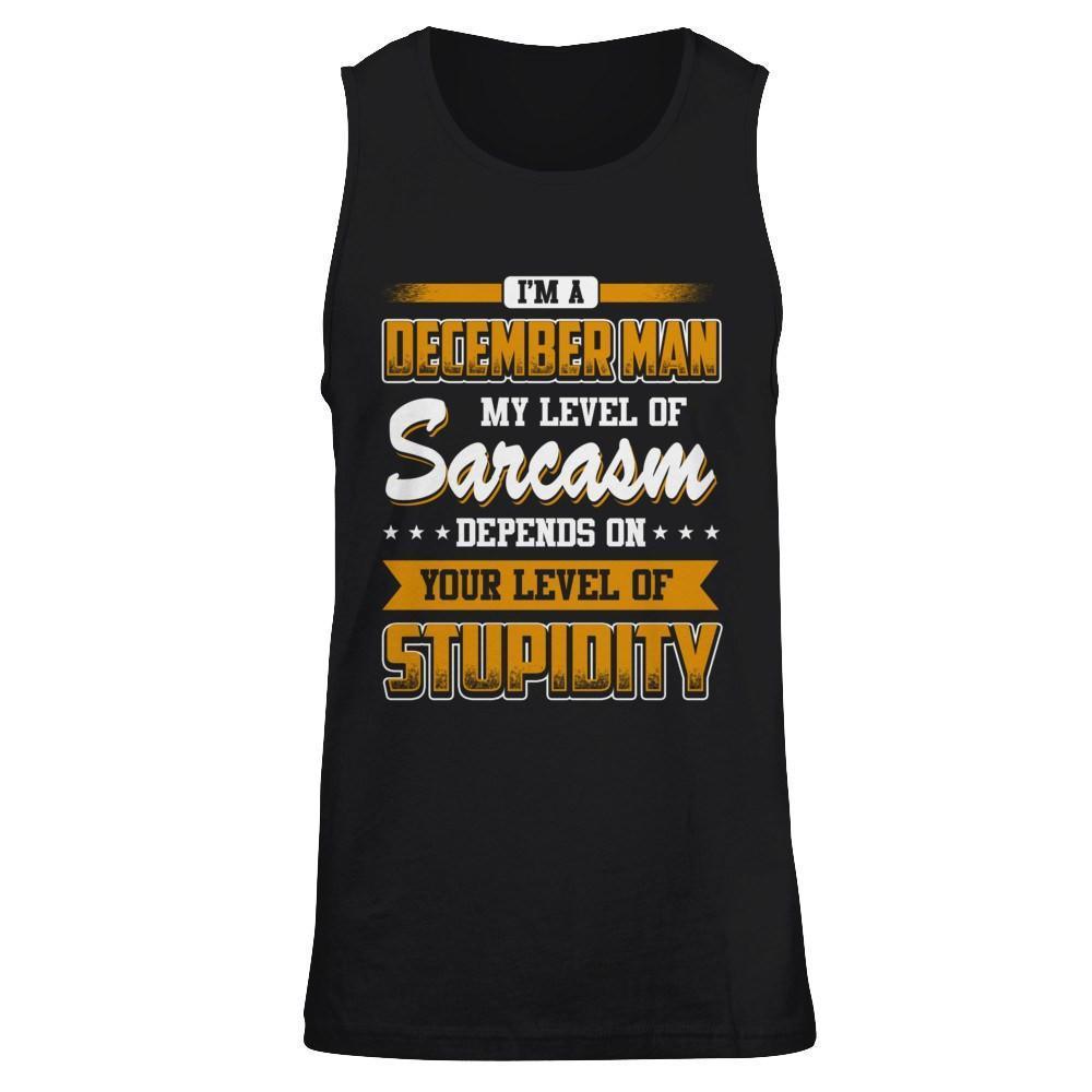 I Am A December Man My Level Of Sarcasm Depends On Your Level Of Stupidity-T-Shirt & Hoodie-Unisex Tank-Black