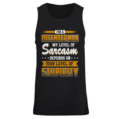I Am A December Man My Level Of Sarcasm Depends On Your Level Of Stupidity-T-Shirt & Hoodie-Unisex Tank-Black
