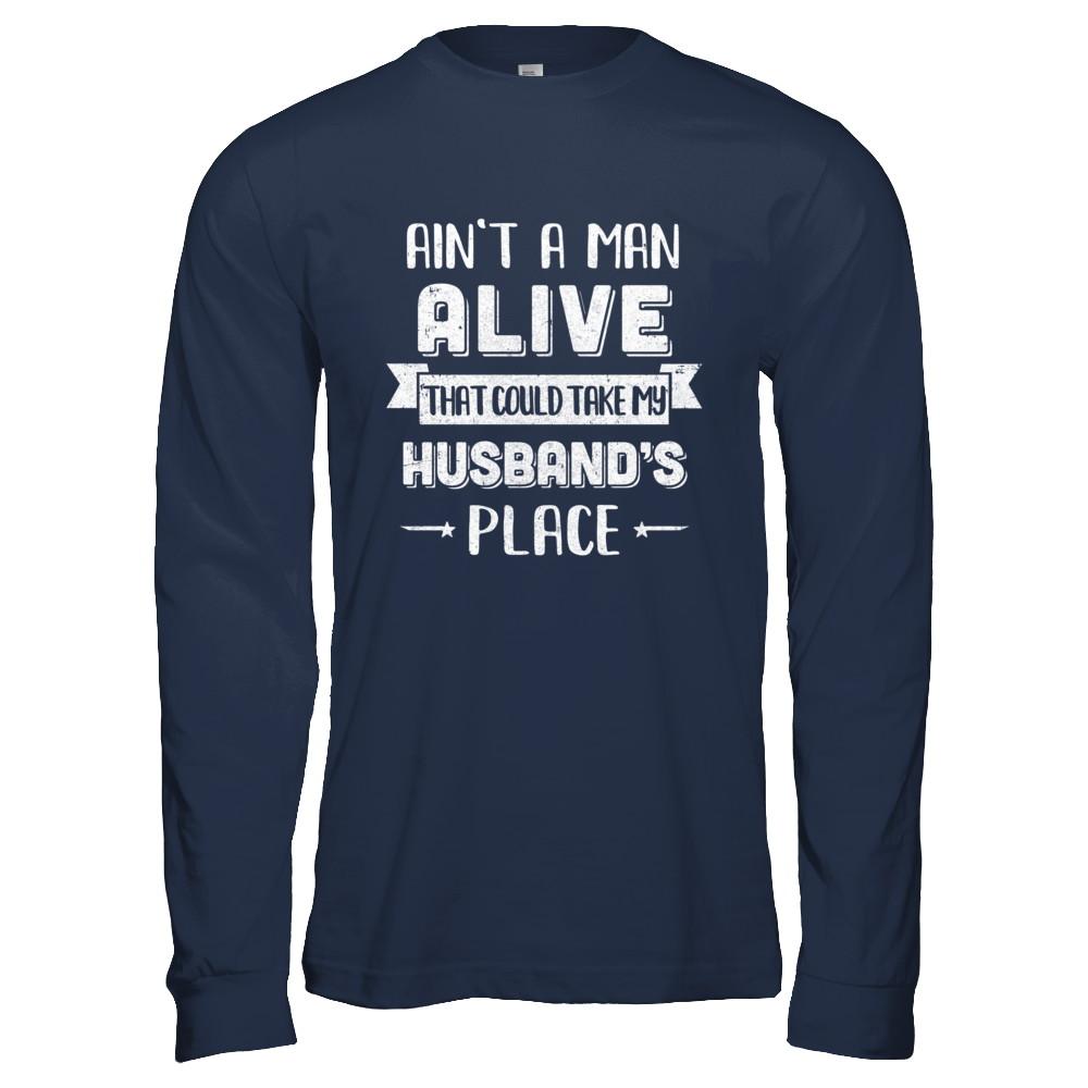 Ain't A Man Alive That Could Take My Husband's Place-T-Shirt & Hoodie-Long Sleeve T-Shirt-Navy