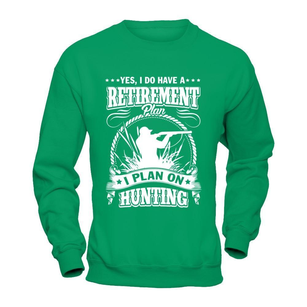 I Do Have A Retirement Plan I Plan On Hunting-T-Shirt & Hoodie-Crewneck Sweatshirt-Irish Green