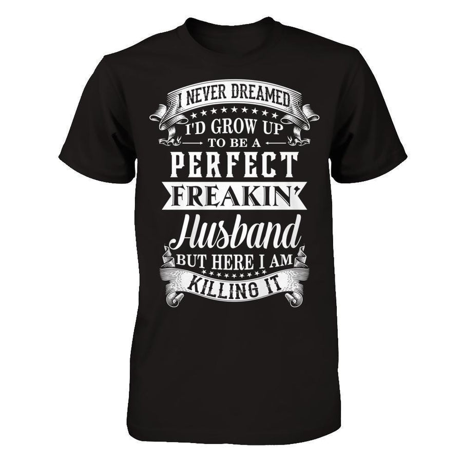 I Never Dreamed I'd Grow Up To Be A Perfect Freakin' Husband-T-Shirt & Hoodie-Classic T-Shirt-Black
