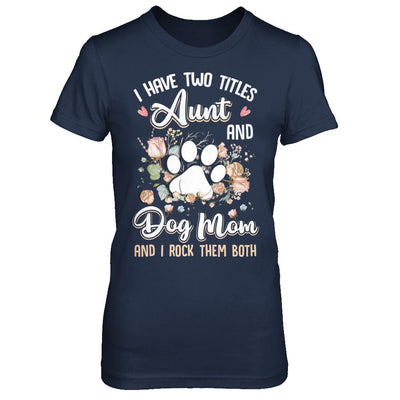 I Have Two Titles Aunt And Dog Mom Funny Dog Lover-T-Shirt & Hoodie-Women's T-Shirt-Navy