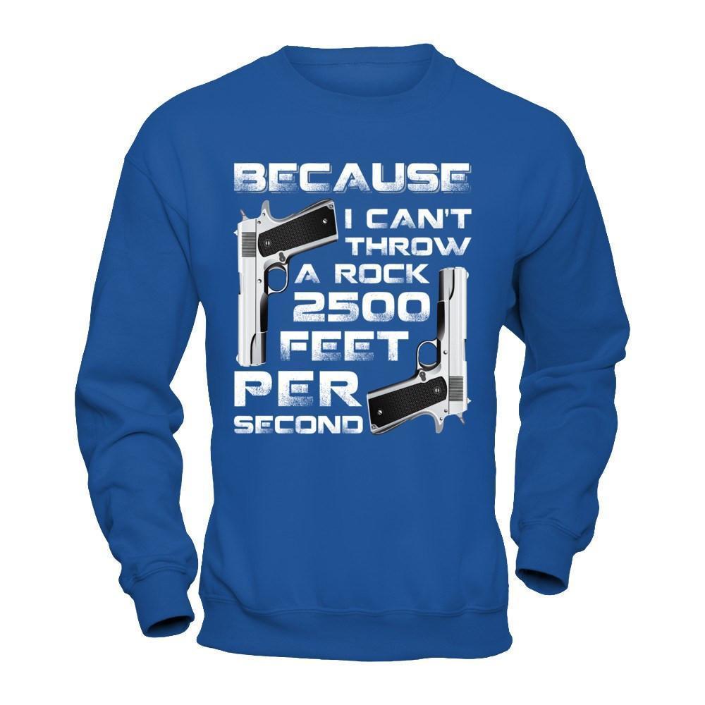 Because I Can't Throw A Rock 2500 Feet Per Second-T-Shirt & Hoodie-Crewneck Sweatshirt-Royal