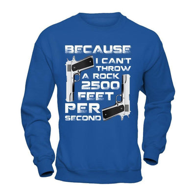 Because I Can't Throw A Rock 2500 Feet Per Second-T-Shirt & Hoodie-Crewneck Sweatshirt-Royal