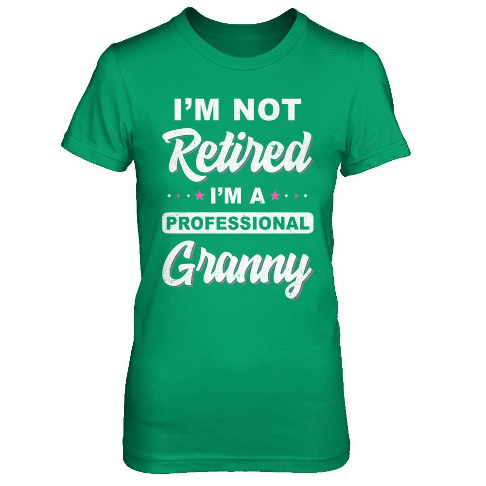 I'm Not Retired A Professional Granny Mother Day Gift-T-Shirt & Hoodie-Women's T-Shirt-Irish Green
