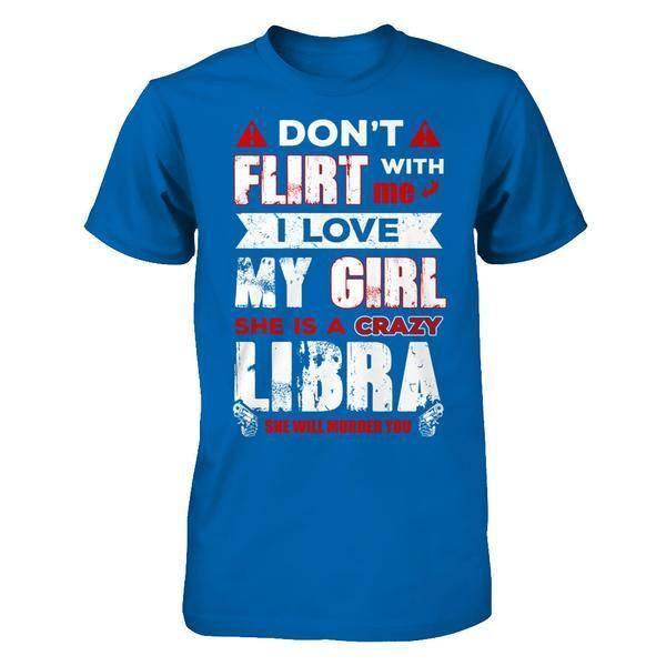 Don't Flirt With Me I Love My Girl She Is A Crazy Libra-T-Shirt & Hoodie-Classic T-Shirt-Royal