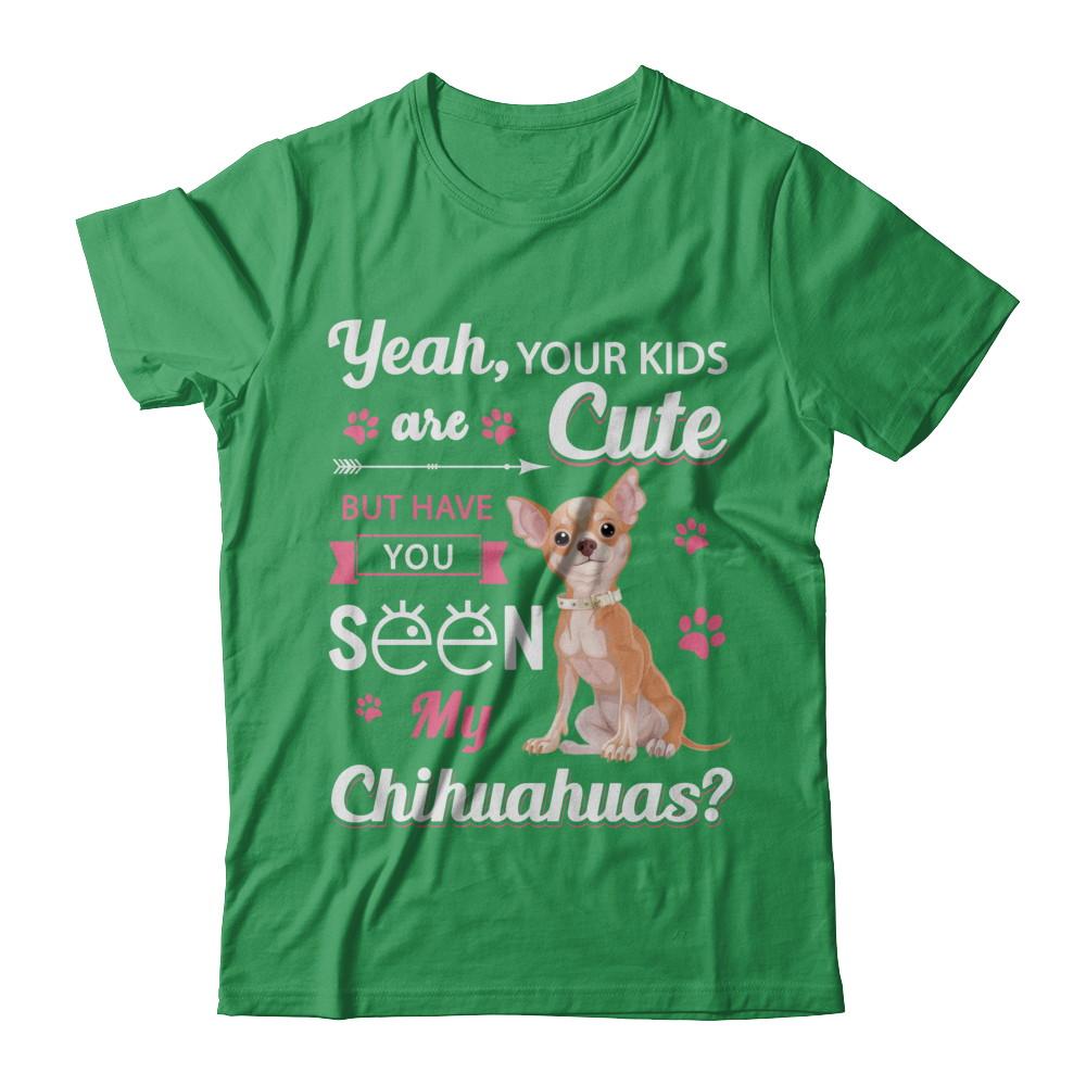 Your Kids Are Cute But Have You Seen My Chihuahuas-T-Shirt & Sweatshirt-Premium T-Shirt-Kelly Green