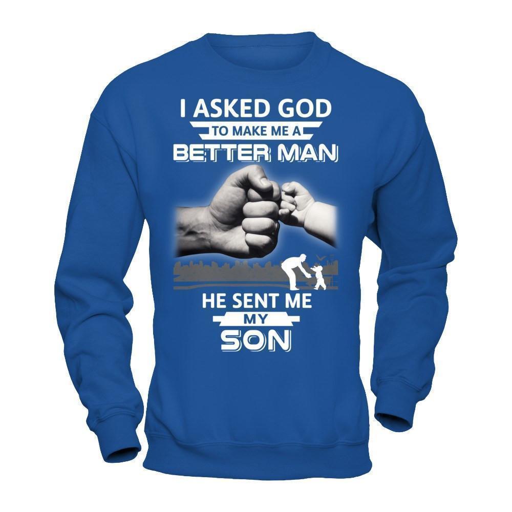 I Asked God To Make Me A Better Man He Sent Me My Son-T-Shirt & Hoodie-Crewneck Sweatshirt-Royal