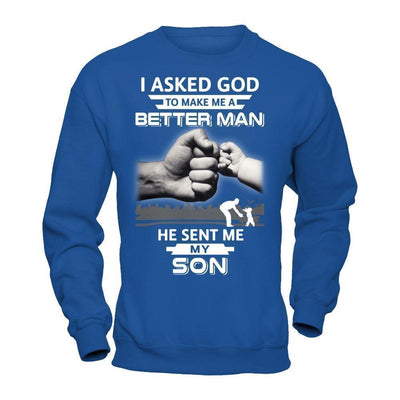 I Asked God To Make Me A Better Man He Sent Me My Son-T-Shirt & Hoodie-Crewneck Sweatshirt-Royal