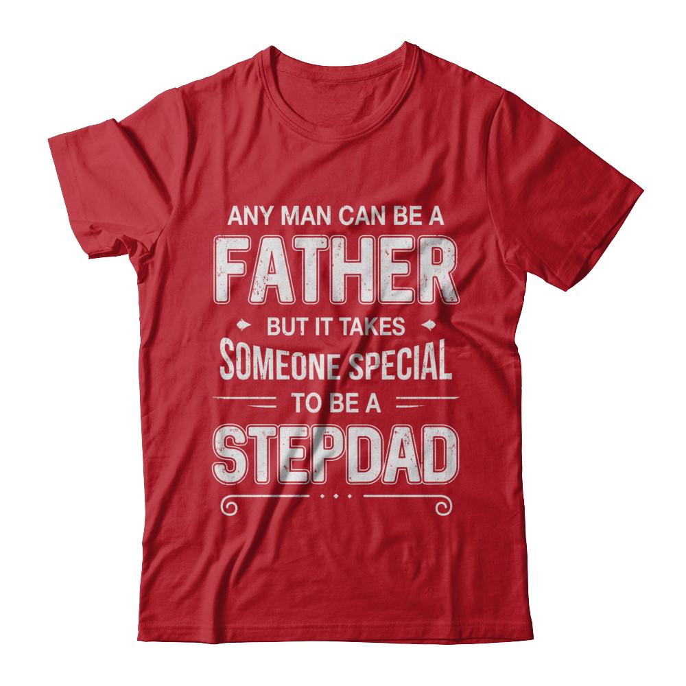 Any Man Can Be A Father Special Stepdad Father's Day Gift-T-Shirt & Hoodie-Classic T-Shirt-Red