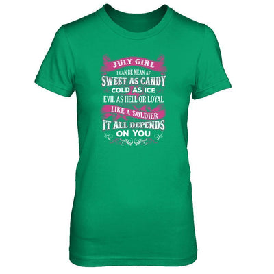 July Girl I Can Be Mean Af Sweet Candy Ice Hell Soldier Depends On You-T-Shirt & Tank Top-Women's T-Shirt-Irish Green