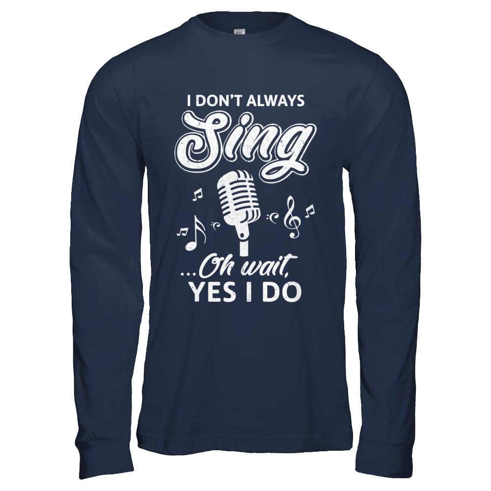 Music I Don't Always Sing Oh Wait Yes I Do-T-Shirt & Hoodie-Long Sleeve T-Shirt-Navy