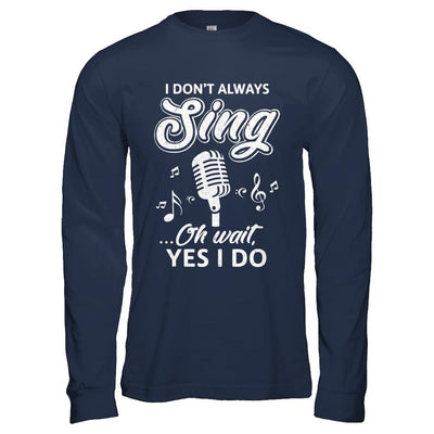 Music I Don't Always Sing Oh Wait Yes I Do-T-Shirt & Hoodie-Long Sleeve T-Shirt-Navy
