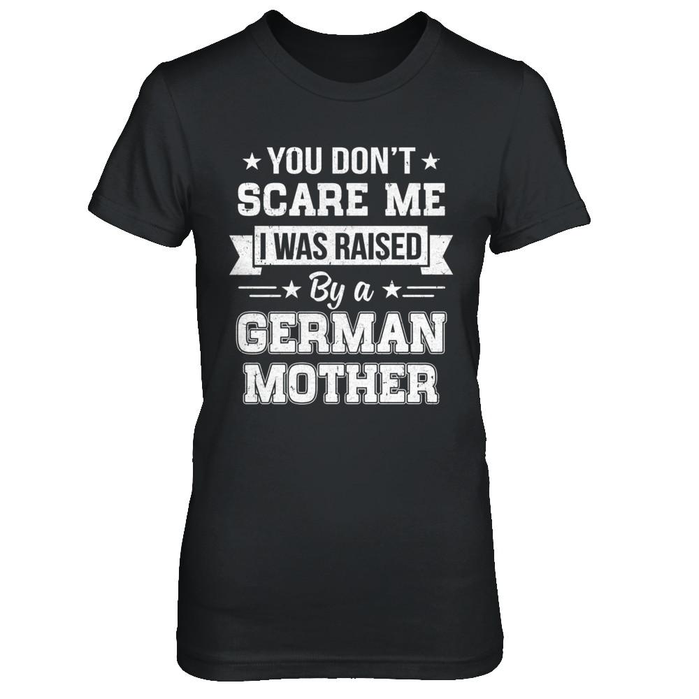 You Don't Scare Me I Was Raised By A German Mother-T-Shirt & Hoodie-Women's T-Shirt-Black