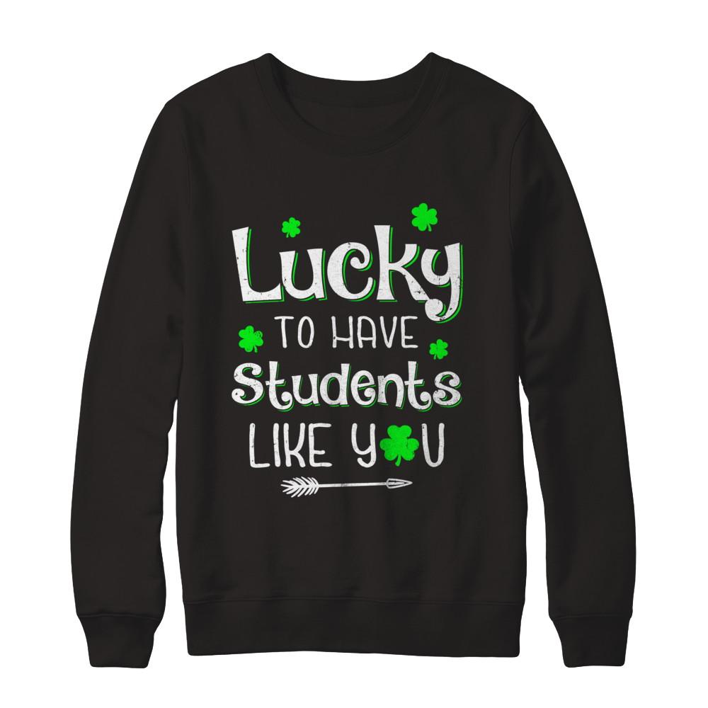 Teacher St Patrick's Day Lucky To Have Students Like You-T-Shirt & Hoodie-Crewneck Sweatshirt-Black
