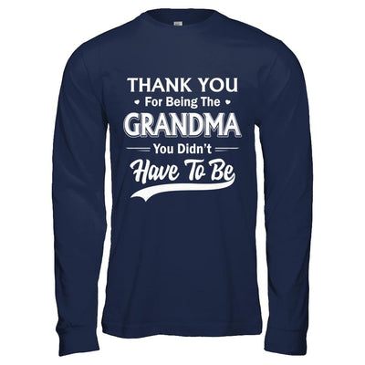 Thank You For Being The Grandma You Didnt Have To Be Mothers Day-T-Shirt & Hoodie-Long Sleeve T-Shirt-Navy