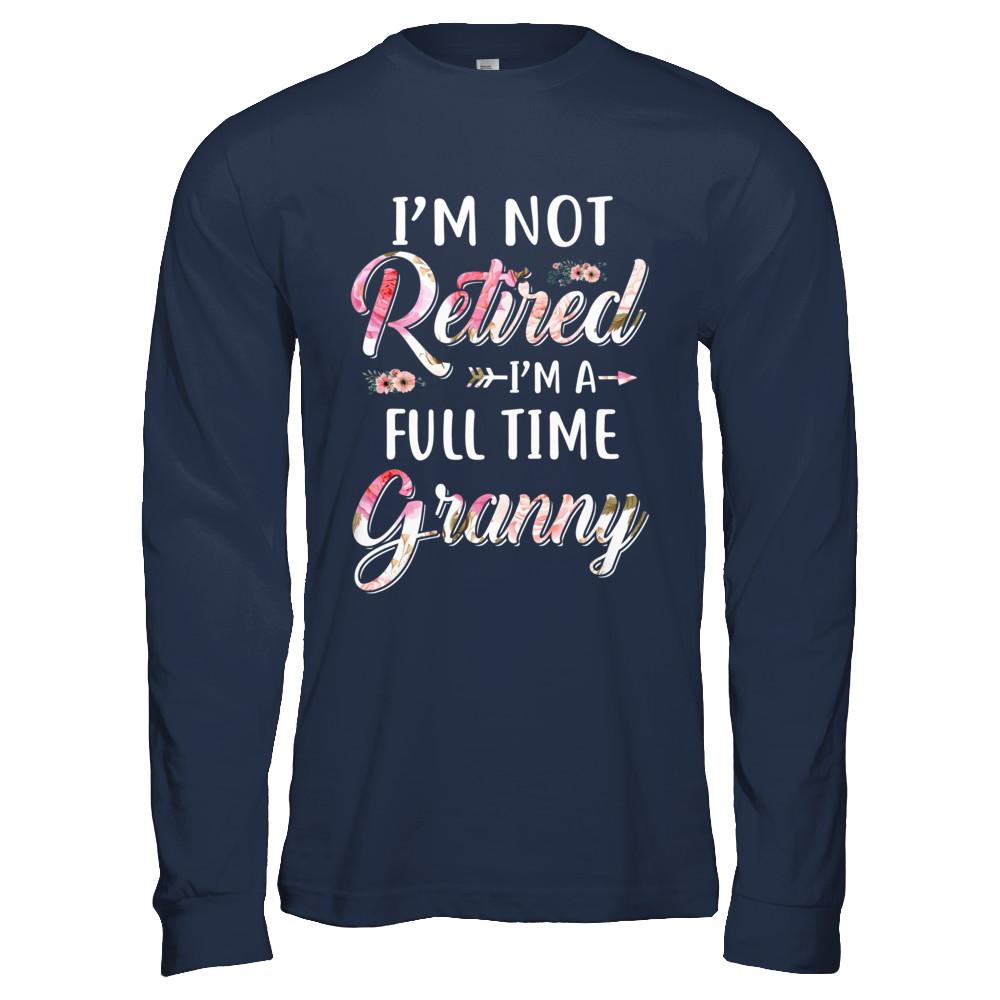 I'm Not Retired I'm A Full Time Granny Mothers Day-T-Shirt & Hoodie-Long Sleeve T-Shirt-Navy