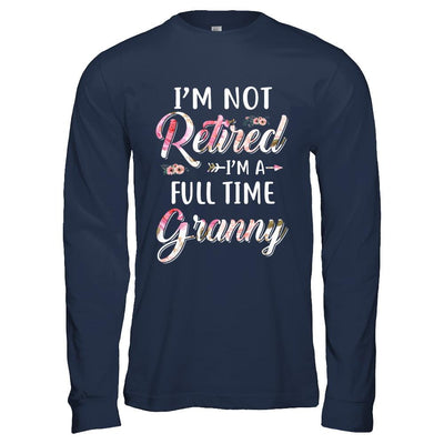 I'm Not Retired I'm A Full Time Granny Mothers Day-T-Shirt & Hoodie-Long Sleeve T-Shirt-Navy