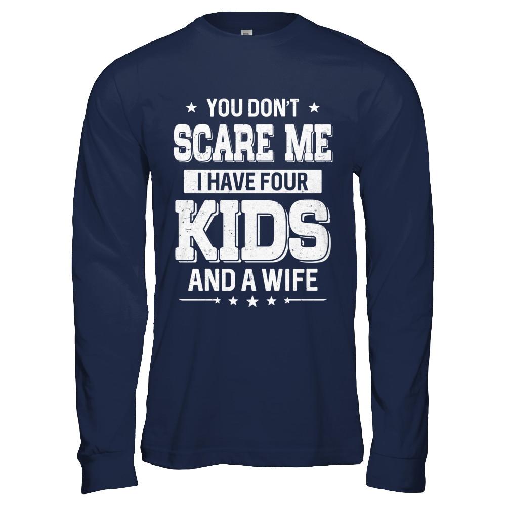 You Don't Scare Me I Have Four Kids & A Wife Fathers Day-T-Shirt & Hoodie-Long Sleeve T-Shirt-Navy