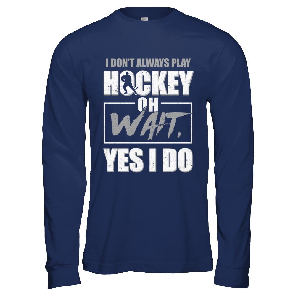 I Don't Always Play Hockey Oh Wait Yes I Do-T-Shirt & Hoodie-Long Sleeve T-Shirt-Navy