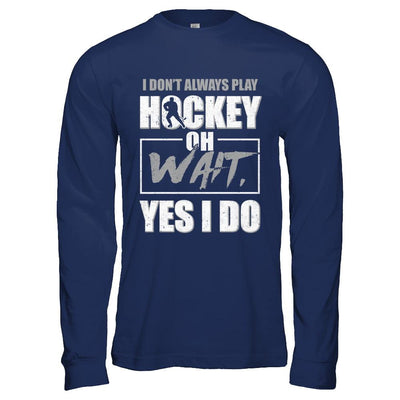 I Don't Always Play Hockey Oh Wait Yes I Do-T-Shirt & Hoodie-Long Sleeve T-Shirt-Navy