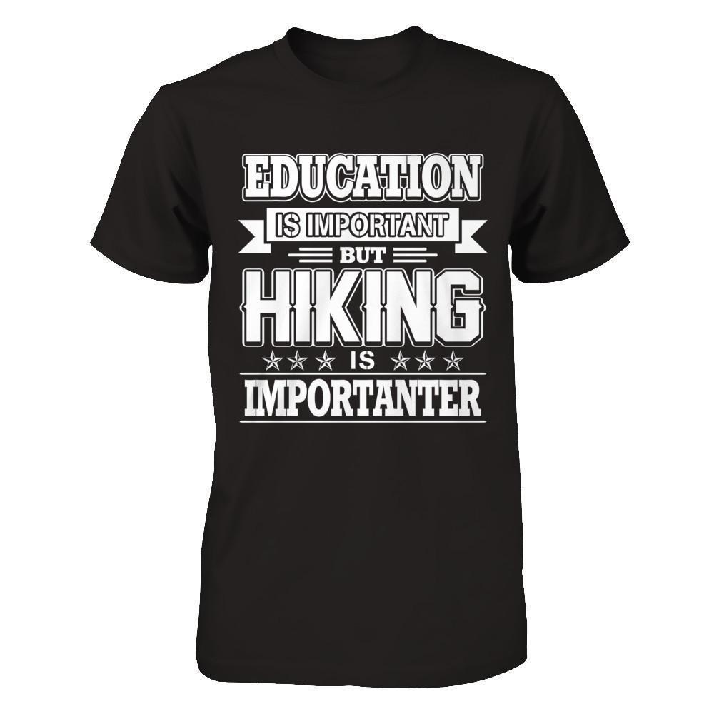 Education Is Important But Hiking Is Importanter-T-Shirt & Hoodie-