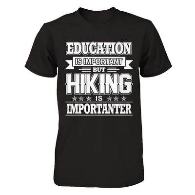 Education Is Important But Hiking Is Importanter-T-Shirt & Hoodie-