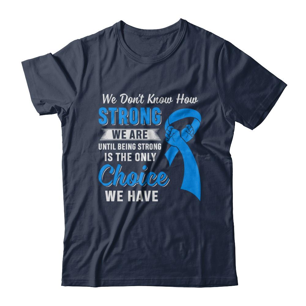 Being Strong Choice Prostate Colon Cancer Blue Awareness-T-Shirt & Hoodie-Classic T-Shirt-Navy