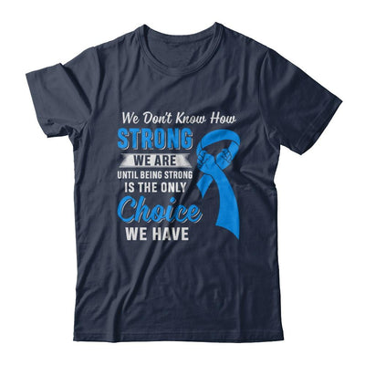 Being Strong Choice Prostate Colon Cancer Blue Awareness-T-Shirt & Hoodie-Classic T-Shirt-Navy