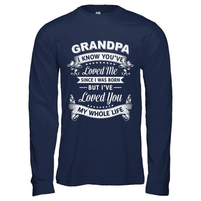Grandpa I Know You Have Loved Me Since I Was Born-T-Shirt & Hoodie-Long Sleeve T-Shirt-Navy
