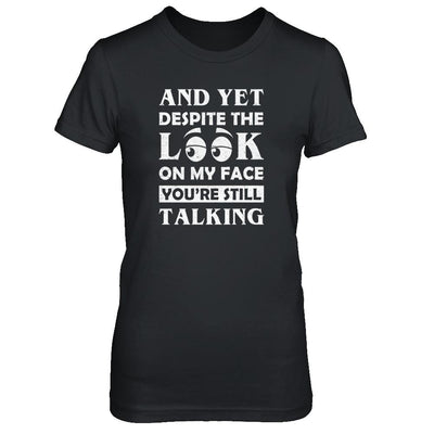 And Yet Despite The Look On My Face You're Still Talking-T-Shirt & Tank Top-