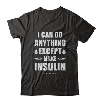 I Can Do Anything Except Make Insulin Diabetic-T-Shirt & Hoodie-Classic T-Shirt-Black