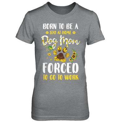 Born To Be A Stay At Home Dog Mom Forced Work Sunflower-T-Shirt & Hoodie-Women's T-Shirt-Sport Grey