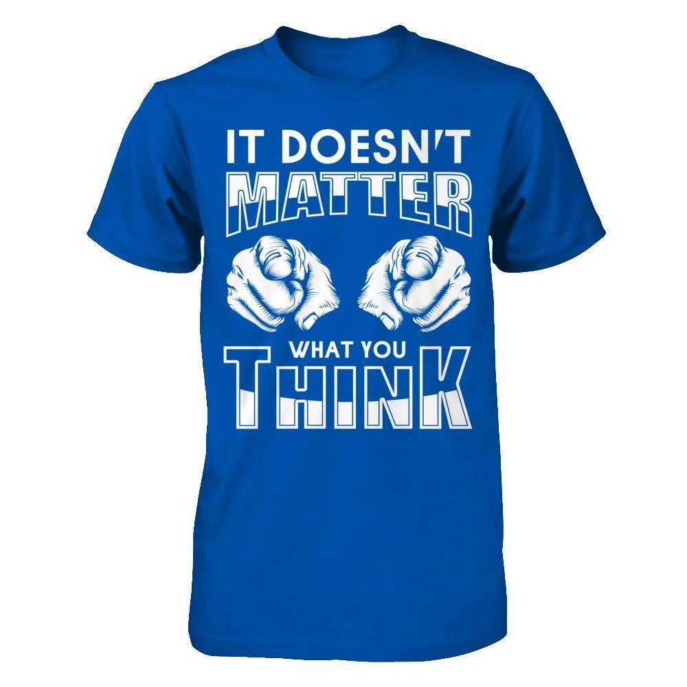 It Doesn't Matter What You Think-T-Shirt & Hoodie-Premium T-Shirt-Royal