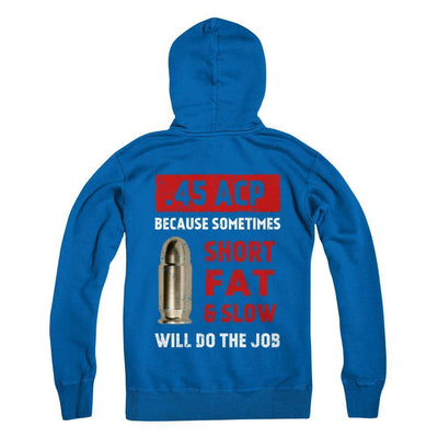 45 Acp Because Sometimes Short Fat And Slow Will Do The Job-T-Shirt & Hoodie-Pullover Hoodie-Royal
