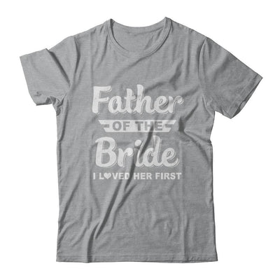 Father Of Bride I Loved Her First Dad And Daughter-T-Shirt & Hoodie-Classic T-Shirt-Sport Grey