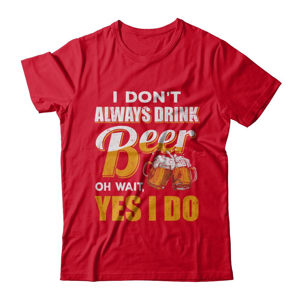 I Don't Always Drink Beer Oh Wait Yes I Do-T-Shirt & Hoodie-Premium T-Shirt-Red