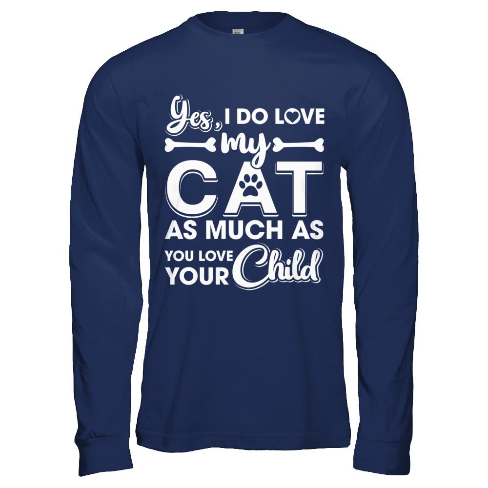 Yes I Do Love My Cat As Much As You Love Your Child-T-Shirt & Hoodie-Long Sleeve T-Shirt-Navy