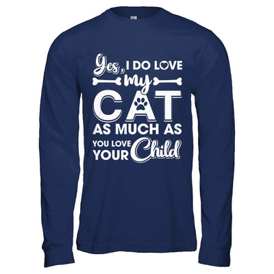 Yes I Do Love My Cat As Much As You Love Your Child-T-Shirt & Hoodie-Long Sleeve T-Shirt-Navy