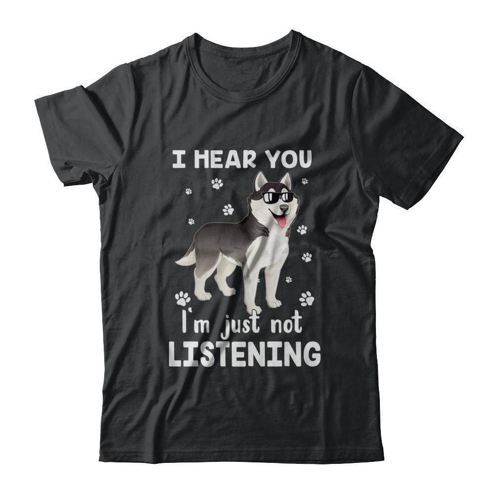 I Hear You I'm Just Not Listening Funny Husky-T-Shirt & Hoodie-Classic T-Shirt-Black