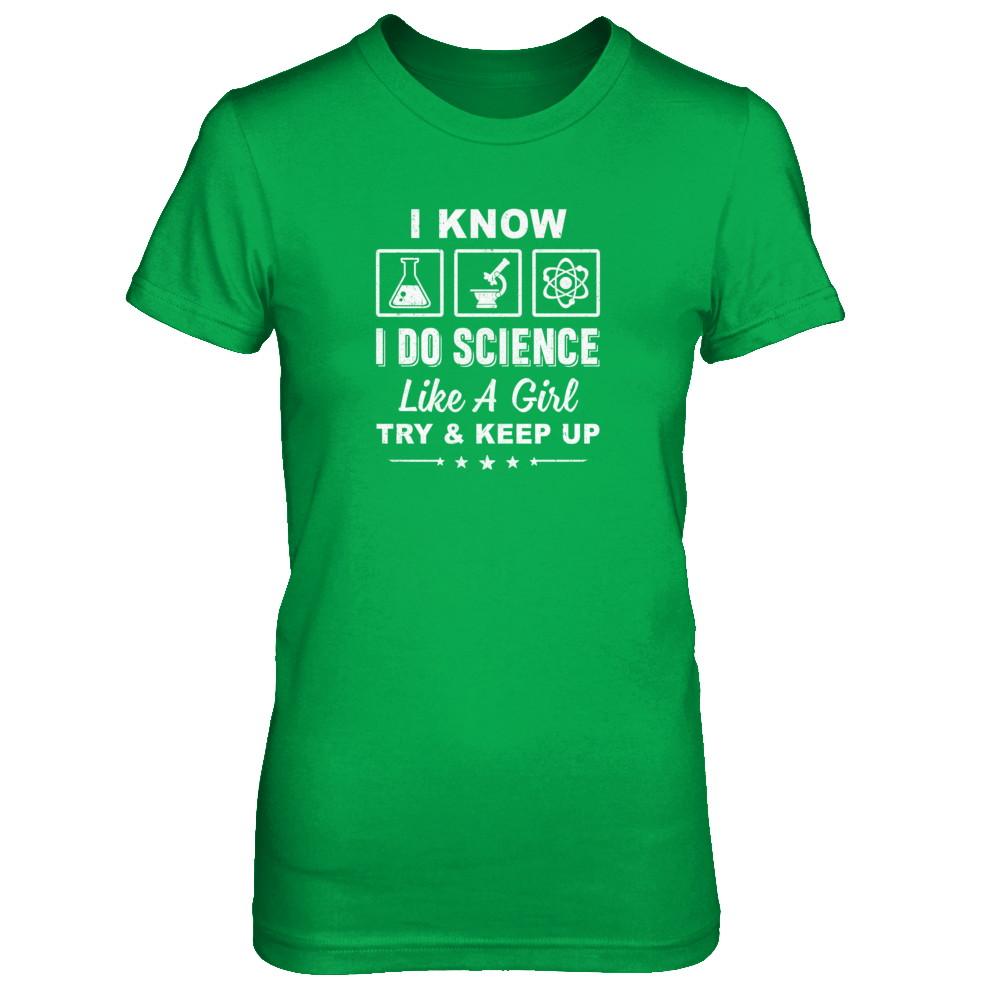 I Know I Do Science Like A Girl Try And Keep Up-T-Shirt & Tank Top-Women's T-Shirt-Irish Green
