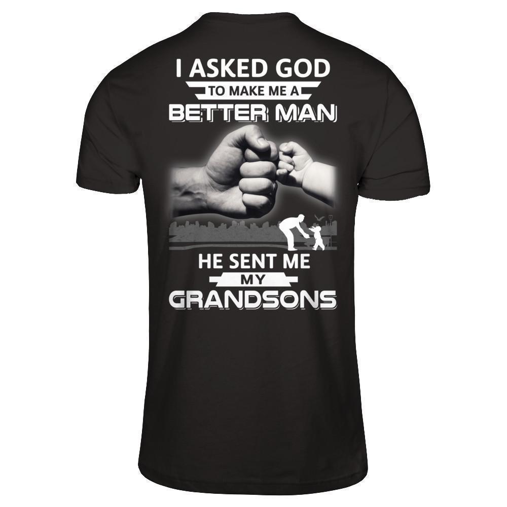 I Asked God To Make Me A Better Man He Sent Me My Grandsons-T-Shirt & Hoodie-Classic T-Shirt-Black