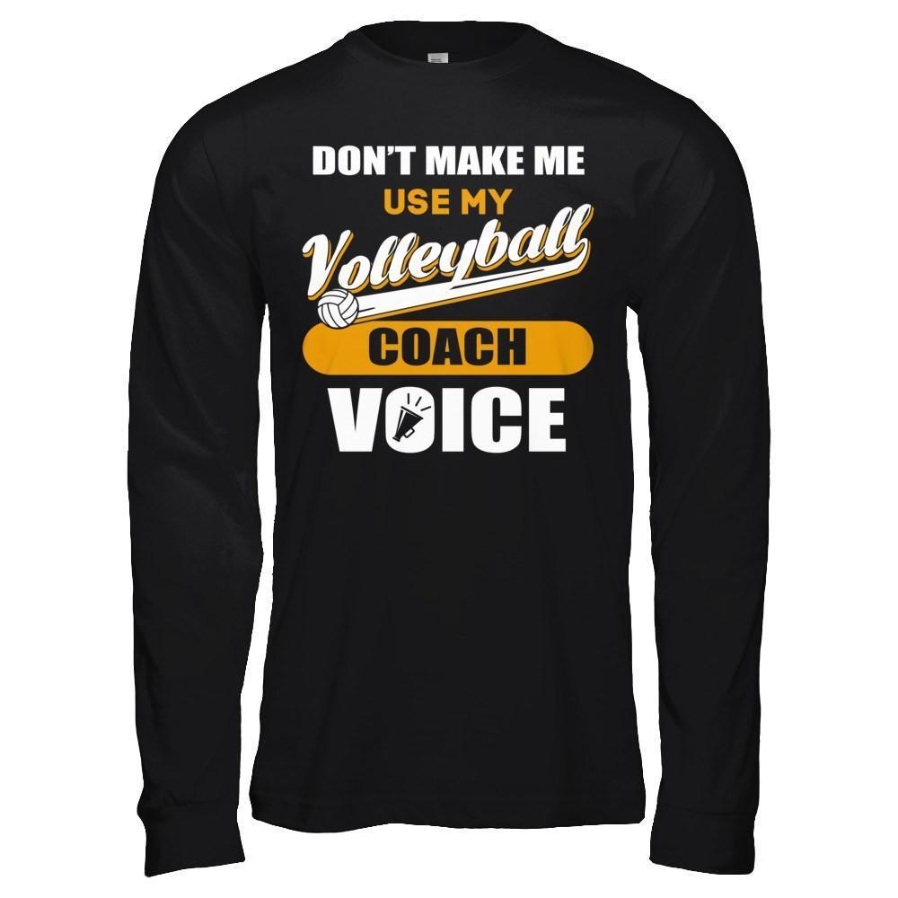 Don't Make Me Use My Volleyball Coach Voice-T-Shirt & Hoodie-Long Sleeve T-Shirt-Black