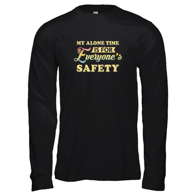 My Alone Time Is For Everyone's Safety-T-Shirt & Tank Top-Long Sleeve T-Shirt-Black
