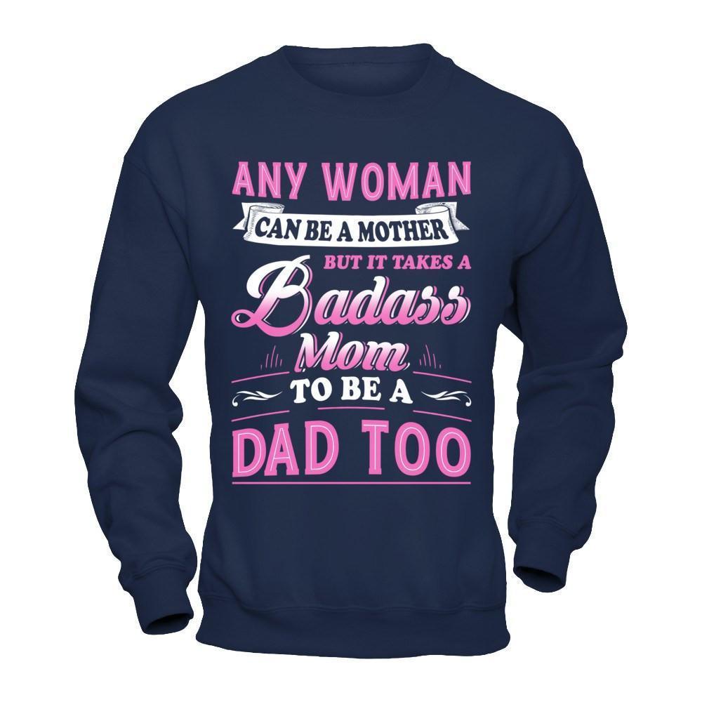 Any Woman Can Be A Mother But I Takes A Badass Mom To Be A Dad Too-T-Shirt & Hoodie-Crewneck Sweatshirt-Navy