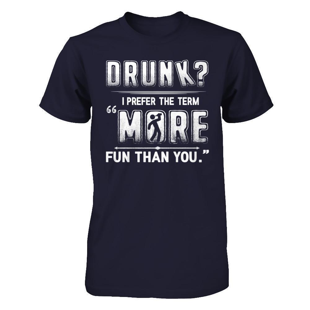 Drunk I Prefer The Term More Fun Than You-T-Shirt & Hoodie-Premium T-Shirt-Midnight Navy