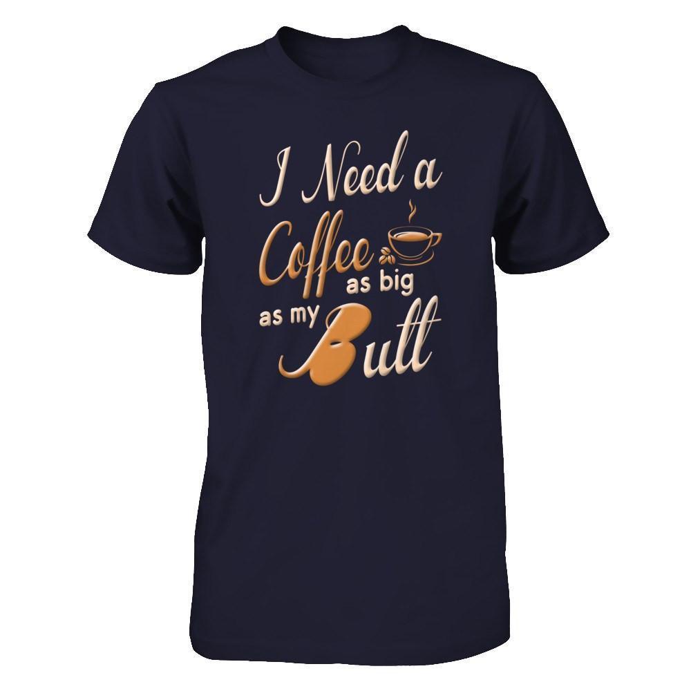 I Need A Coffee As Big As My Butt-T-Shirt & Hoodie-Premium T-Shirt-Midnight Navy